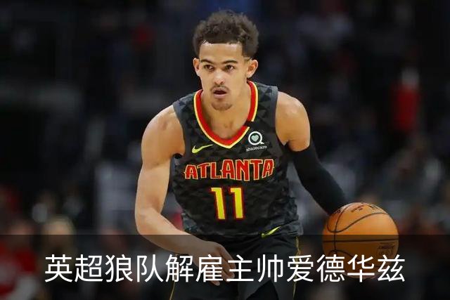 英超狼队解雇主帅爱德华兹